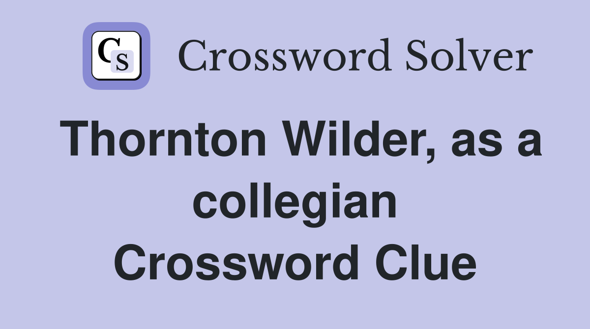 Thornton Wilder, as a collegian Crossword Clue