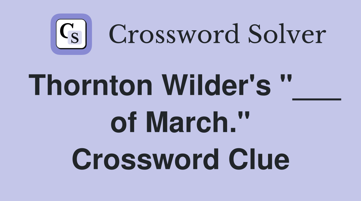 Thornton Wilder's "___ of March." Crossword Clue