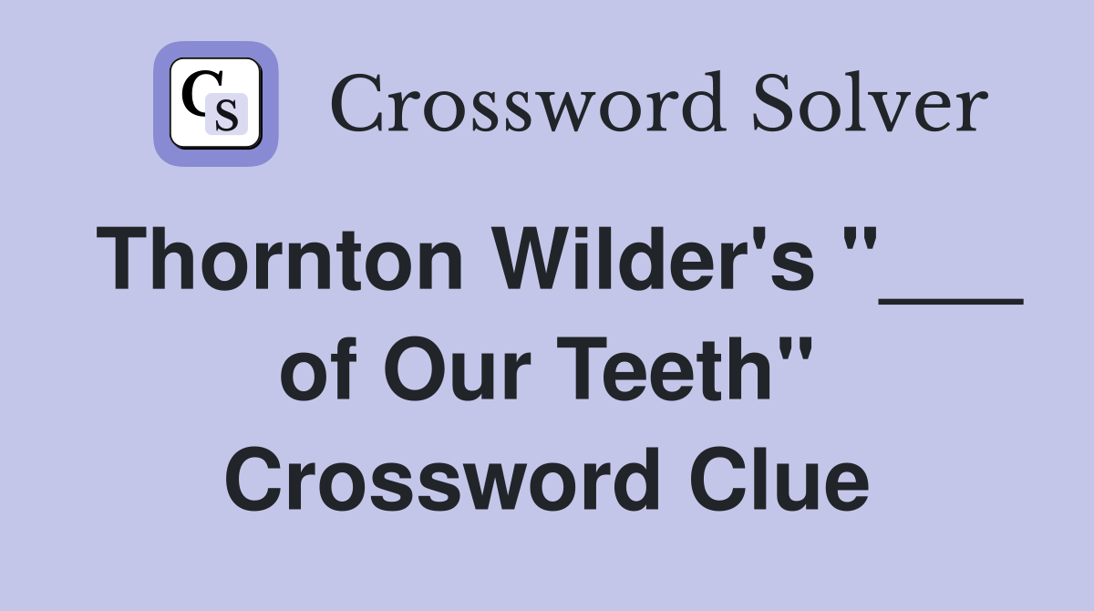 Thornton Wilder's "___ of Our Teeth" Crossword Clue