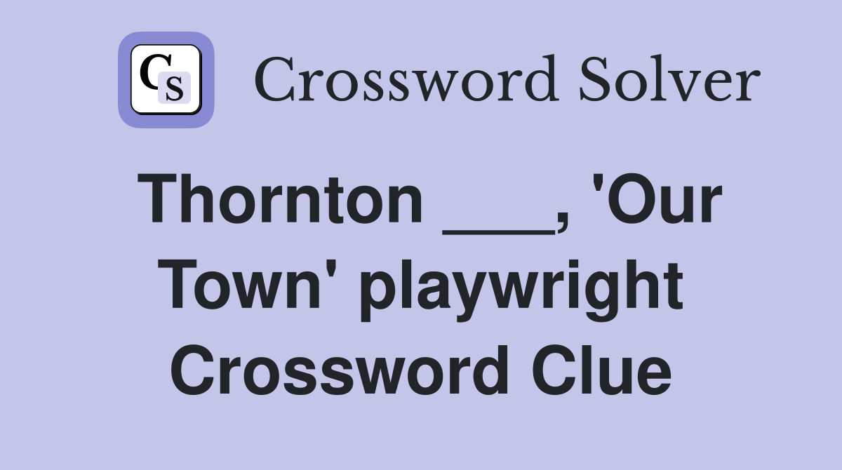 Thornton ___, 'Our Town' playwright Crossword Clue