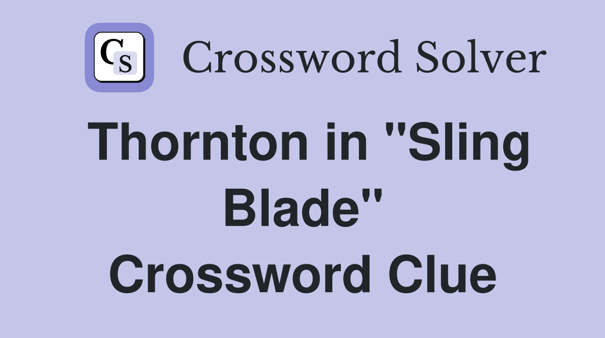 Thornton in "Sling Blade" Crossword Clue