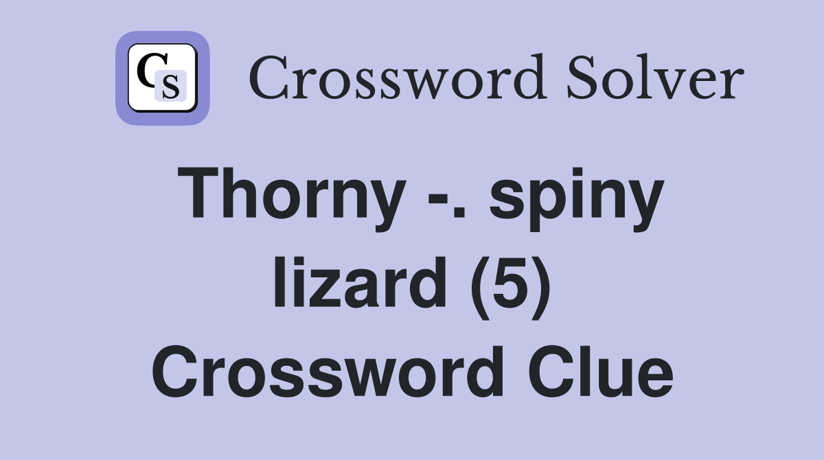 Thorny -. spiny lizard (5) Crossword Clue