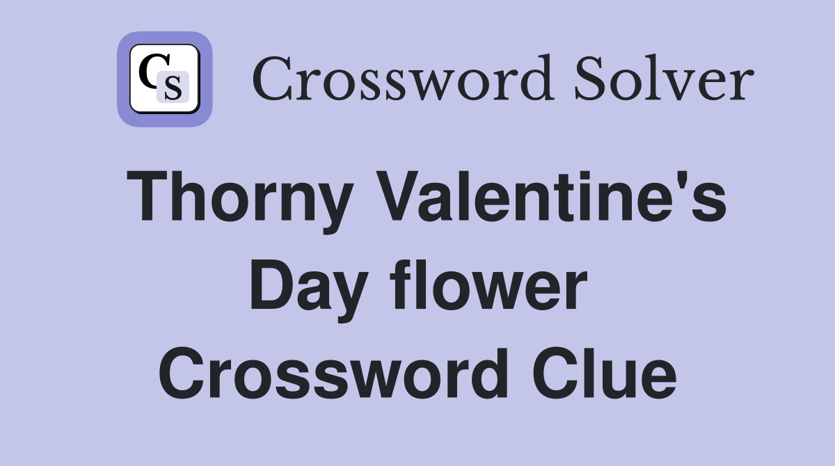 Thorny Valentine's Day flower Crossword Clue