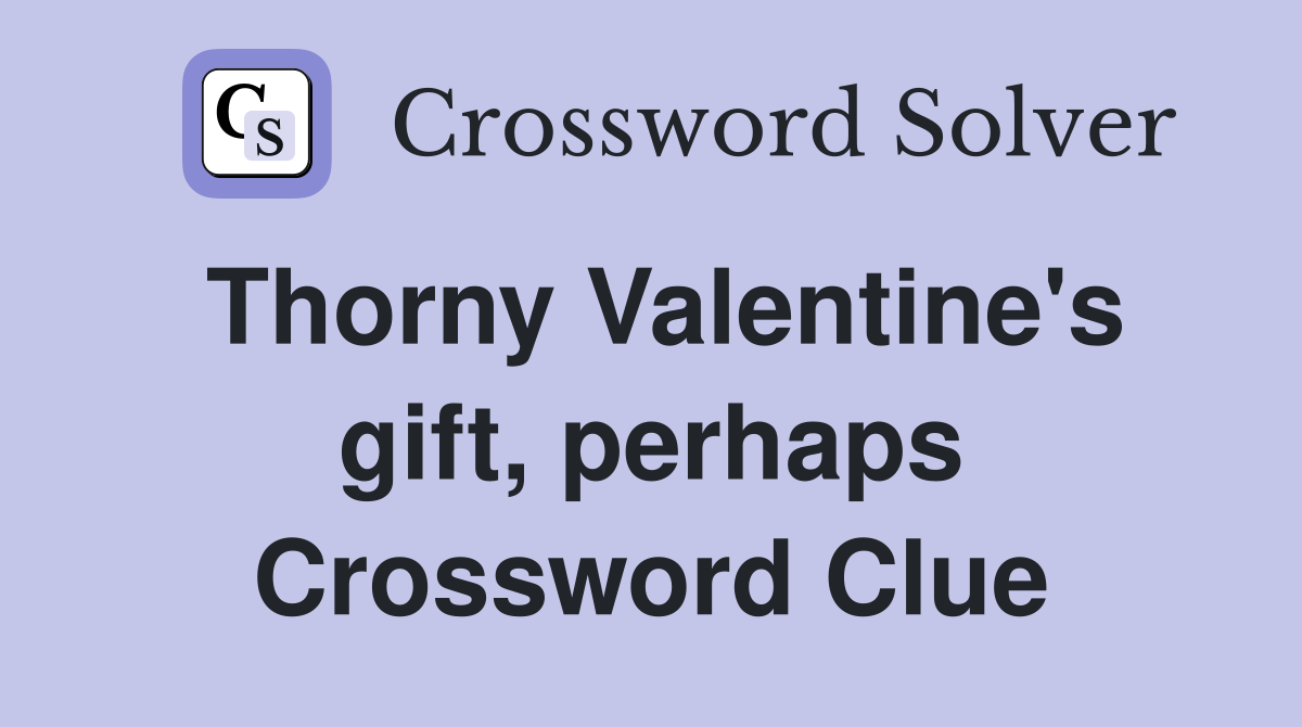 Thorny Valentine's gift, perhaps Crossword Clue