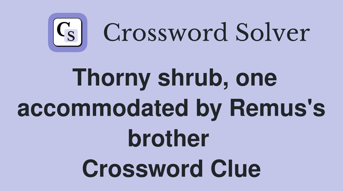 Thorny shrub, one accommodated by Remus's brother  Crossword Clue