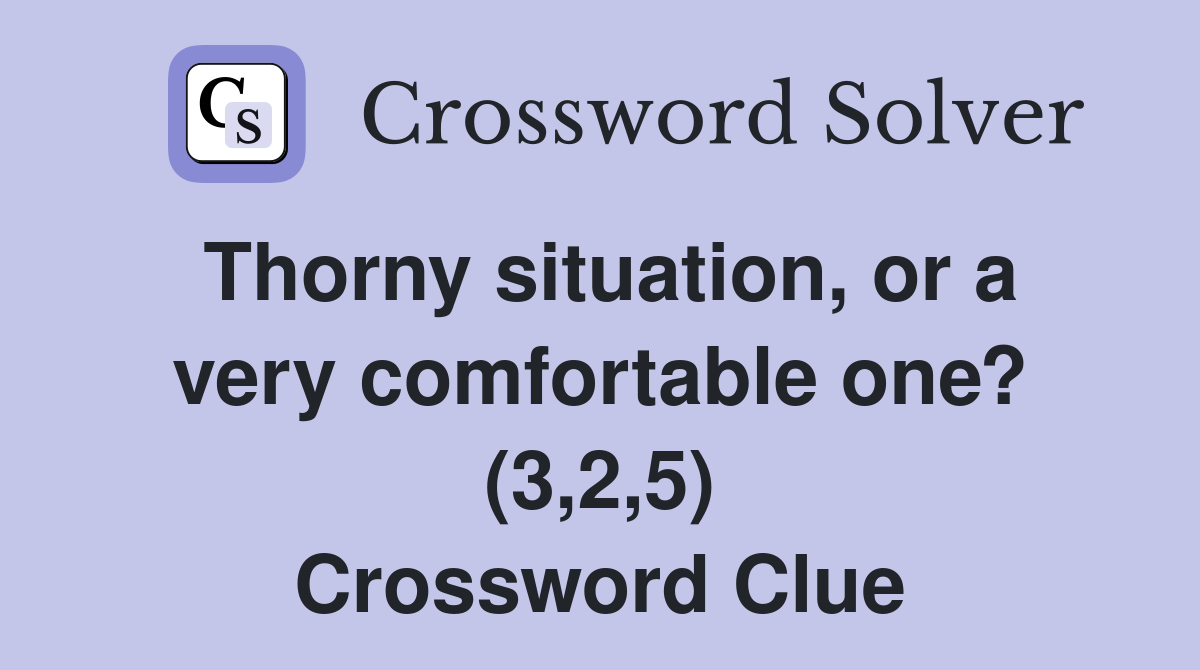 Thorny situation, or a very comfortable one? (3,2,5) Crossword Clue