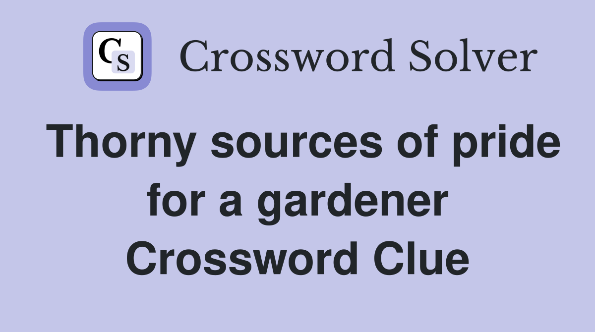 Thorny sources of pride for a gardener Crossword Clue