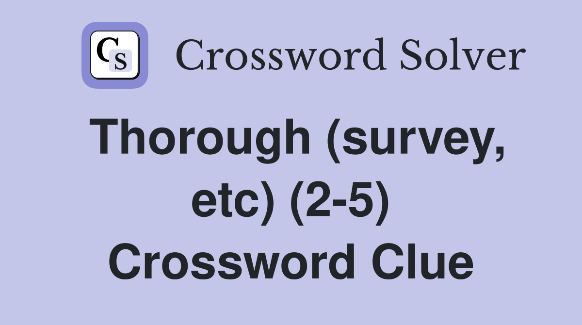 Thorough (survey, etc) (2-5) Crossword Clue