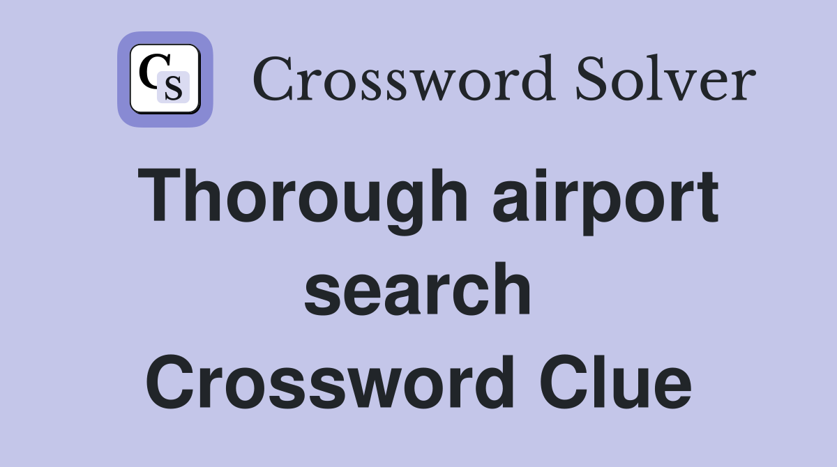 Thorough airport search Crossword Clue