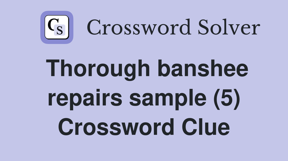 Thorough banshee repairs sample (5) Crossword Clue