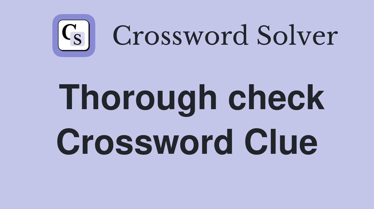 Thorough check Crossword Clue