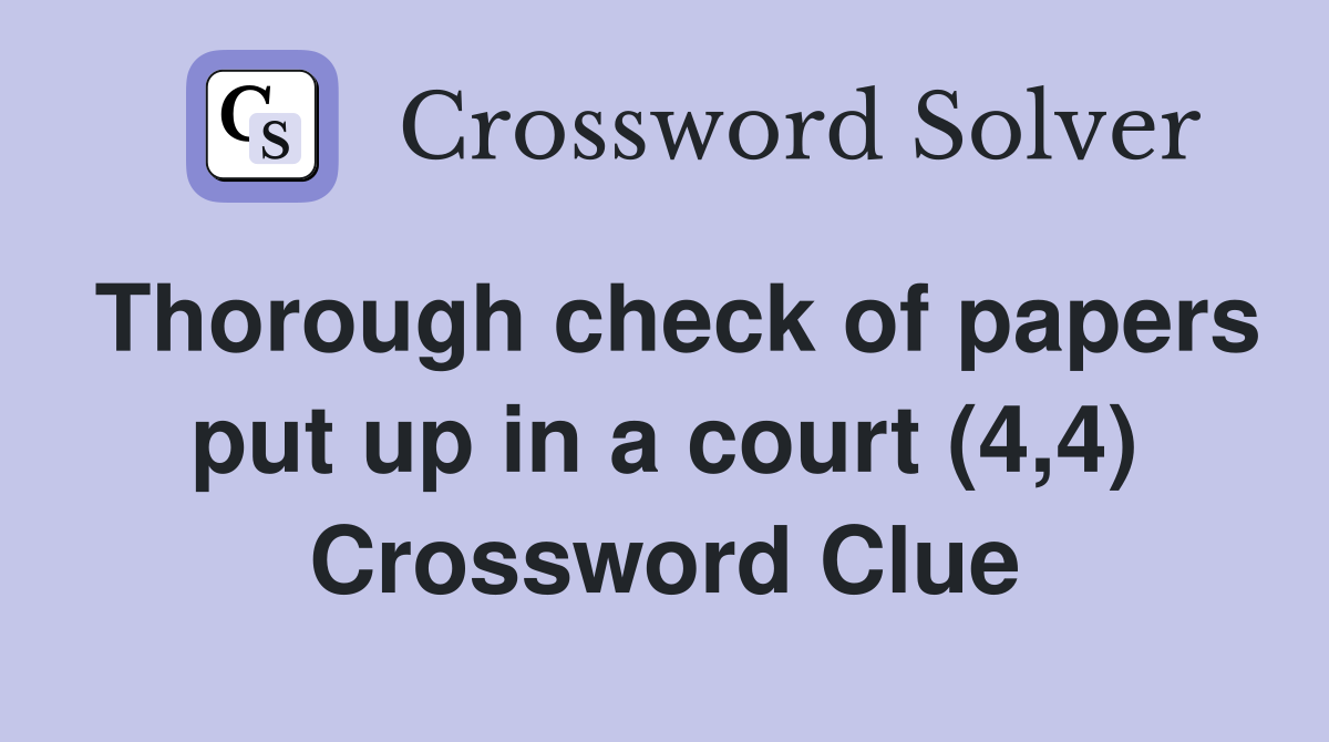 Thorough check of papers put up in a court (4,4) Crossword Clue