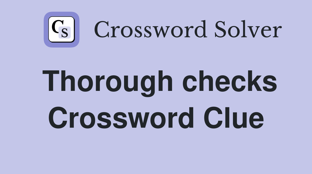 Thorough checks Crossword Clue