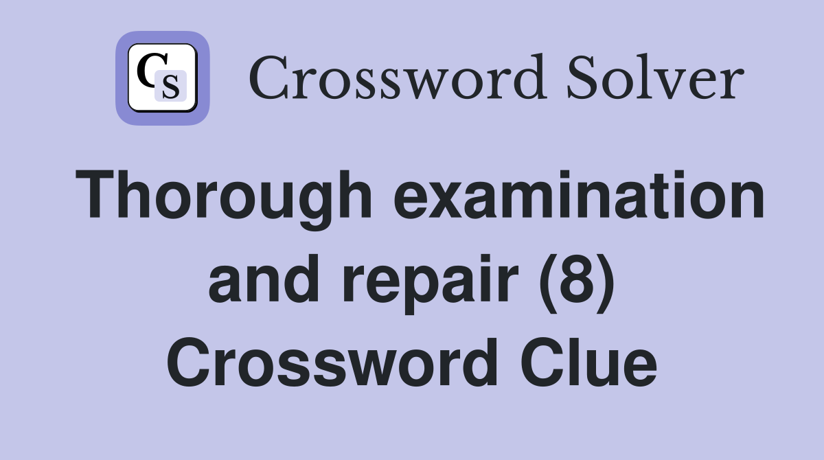 Thorough examination and repair (8) Crossword Clue