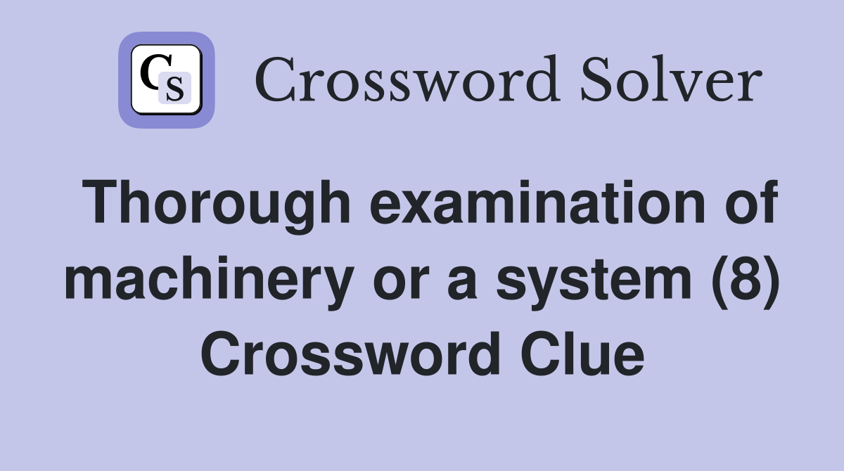 Thorough examination of machinery or a system (8) Crossword Clue