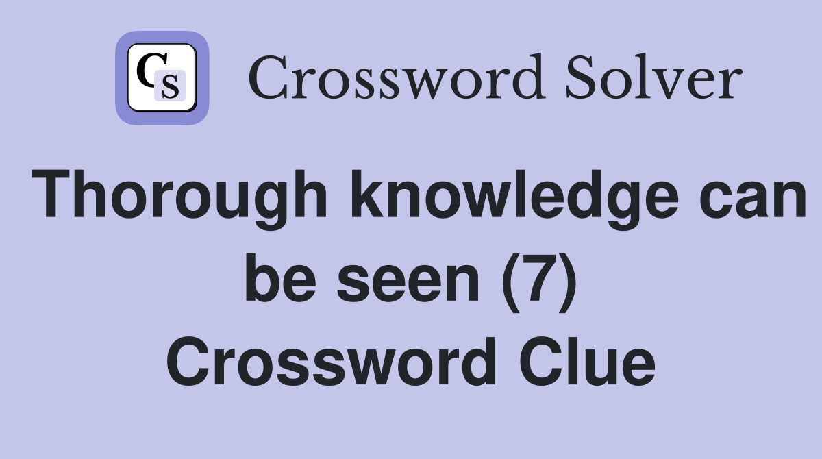 Thorough knowledge can be seen (7) Crossword Clue