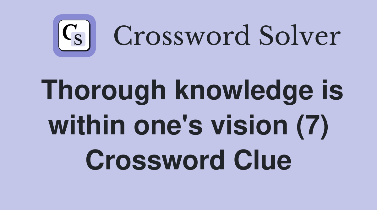Thorough knowledge is within one's vision (7) Crossword Clue