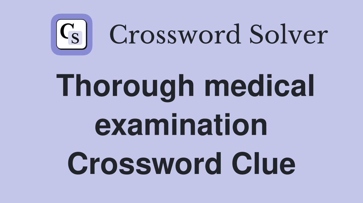 Thorough medical examination Crossword Clue