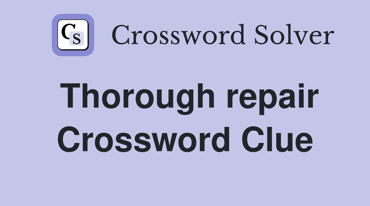 Thorough repair Crossword Clue