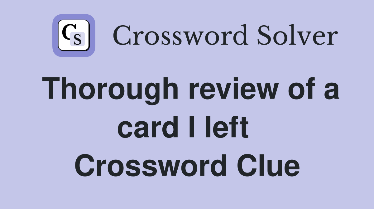 Thorough review of a card I left  Crossword Clue