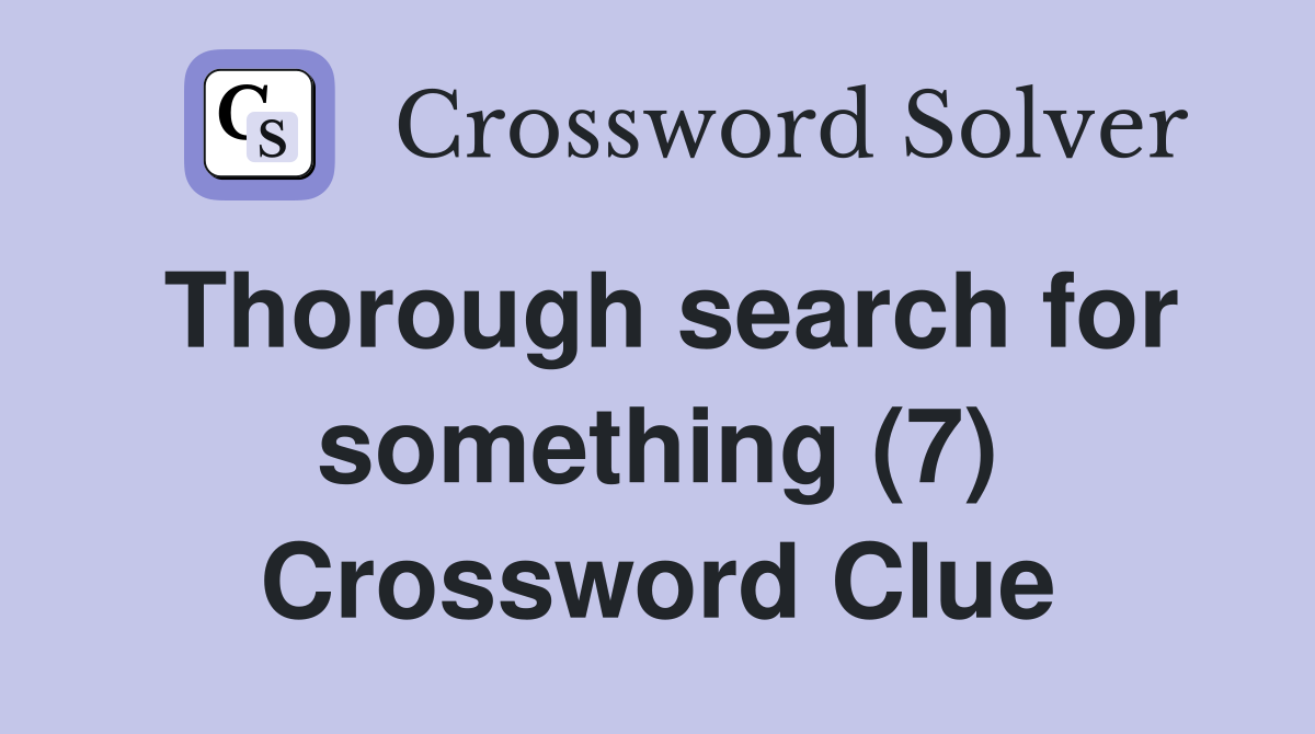 Thorough search for something (7) Crossword Clue