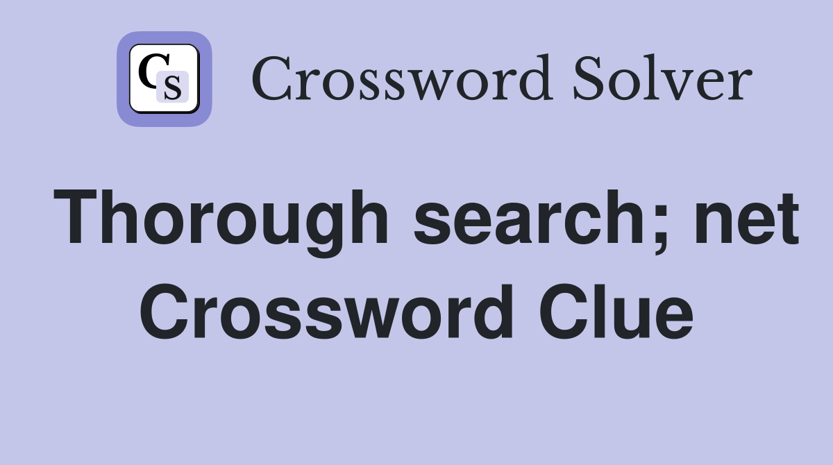 Thorough search; net Crossword Clue