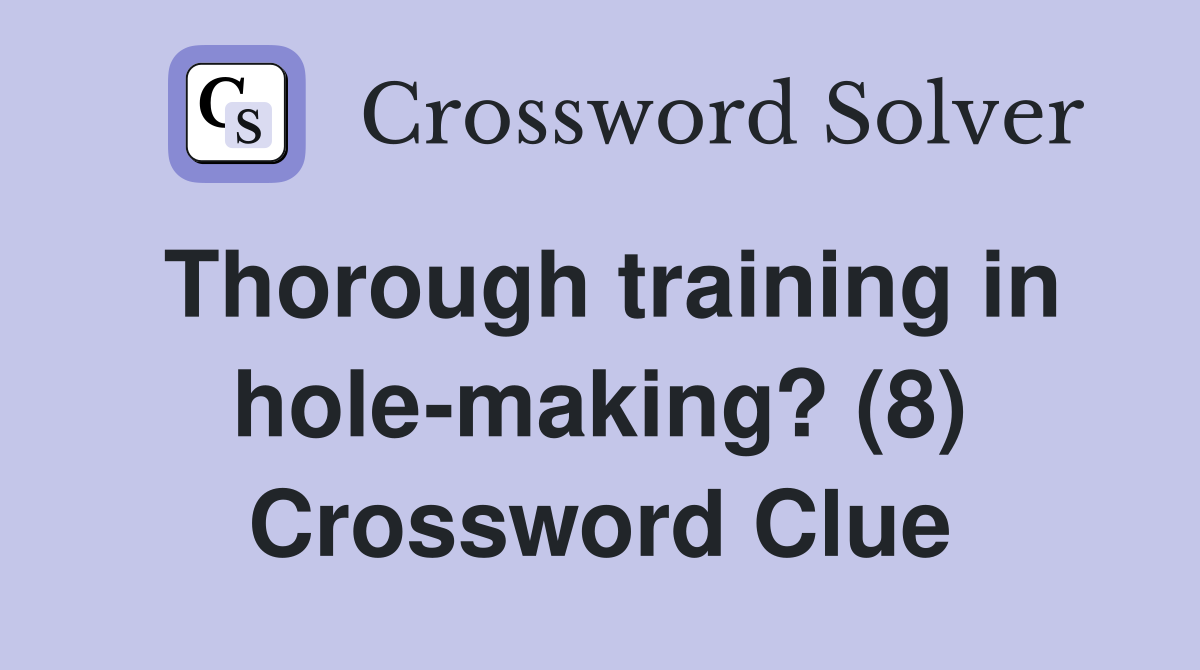 Thorough training in hole-making? (8) Crossword Clue