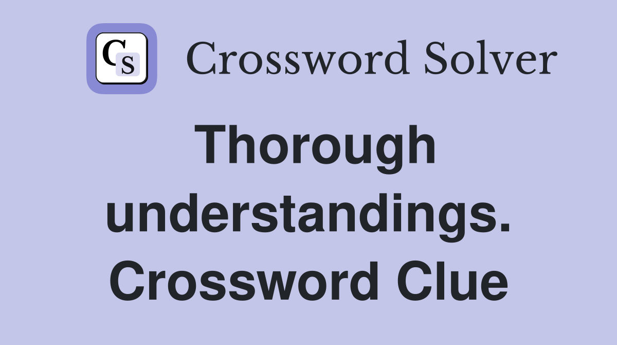 Thorough understandings. Crossword Clue