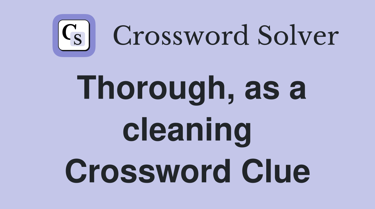 Thorough, as a cleaning Crossword Clue