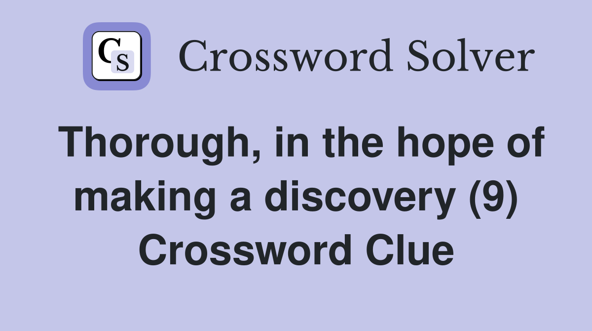 Thorough, in the hope of making a discovery (9) Crossword Clue