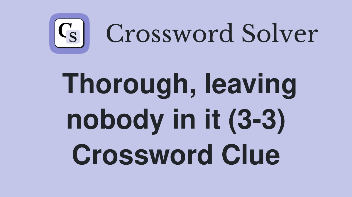 Thorough, leaving nobody in it (3-3) Crossword Clue
