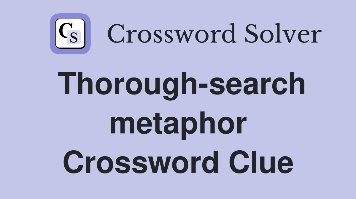Thorough-search metaphor Crossword Clue