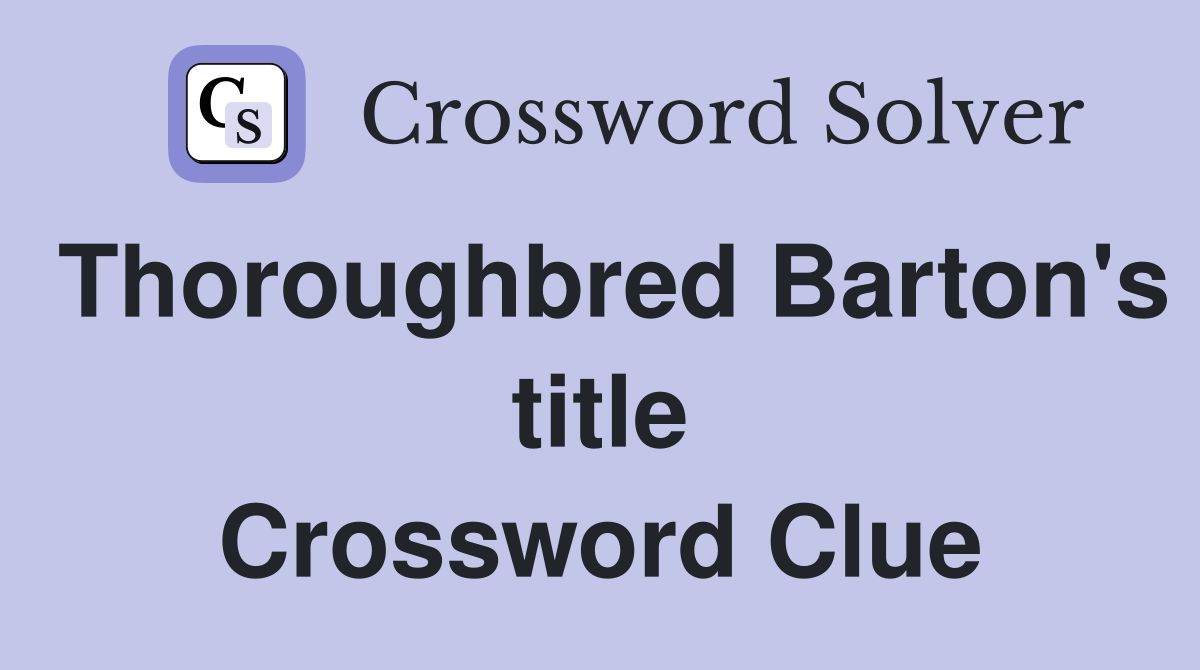 Thoroughbred Barton's title Crossword Clue