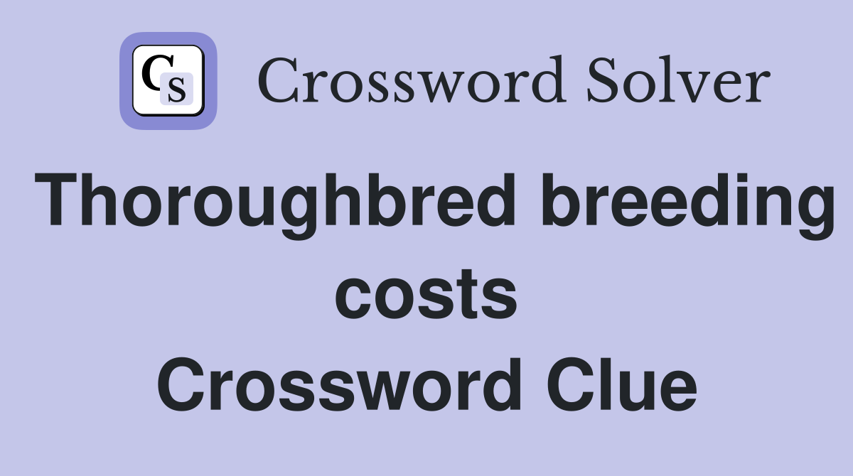 Thoroughbred breeding costs Crossword Clue