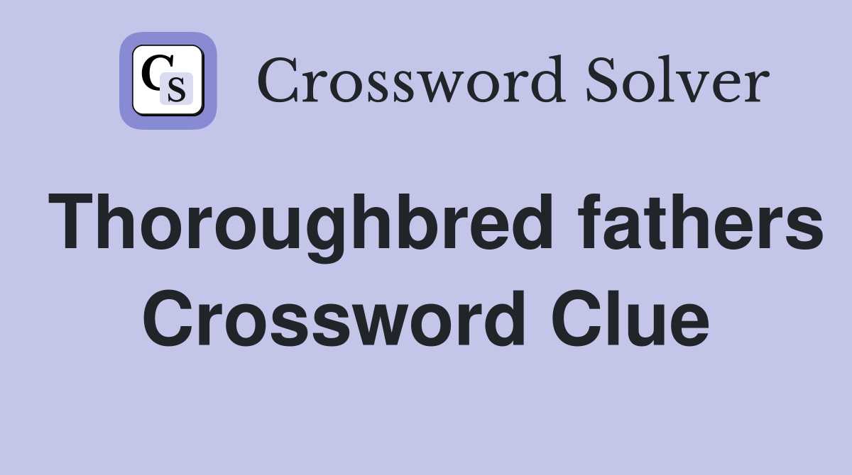 Thoroughbred fathers Crossword Clue