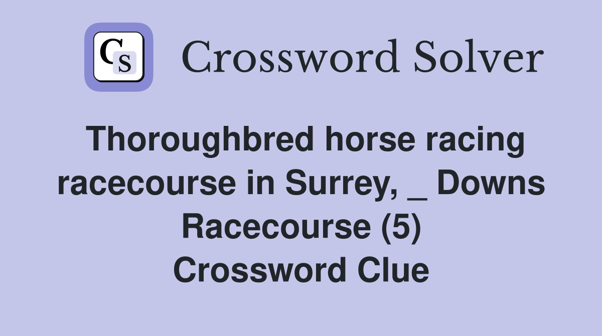 Thoroughbred horse racing racecourse in Surrey, _ Downs Racecourse (5) Crossword Clue