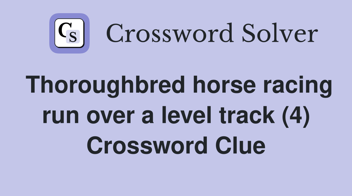 Thoroughbred horse racing run over a level track (4) Crossword Clue