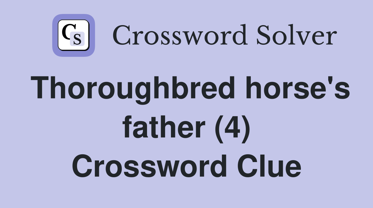 Thoroughbred horse's father (4) Crossword Clue
