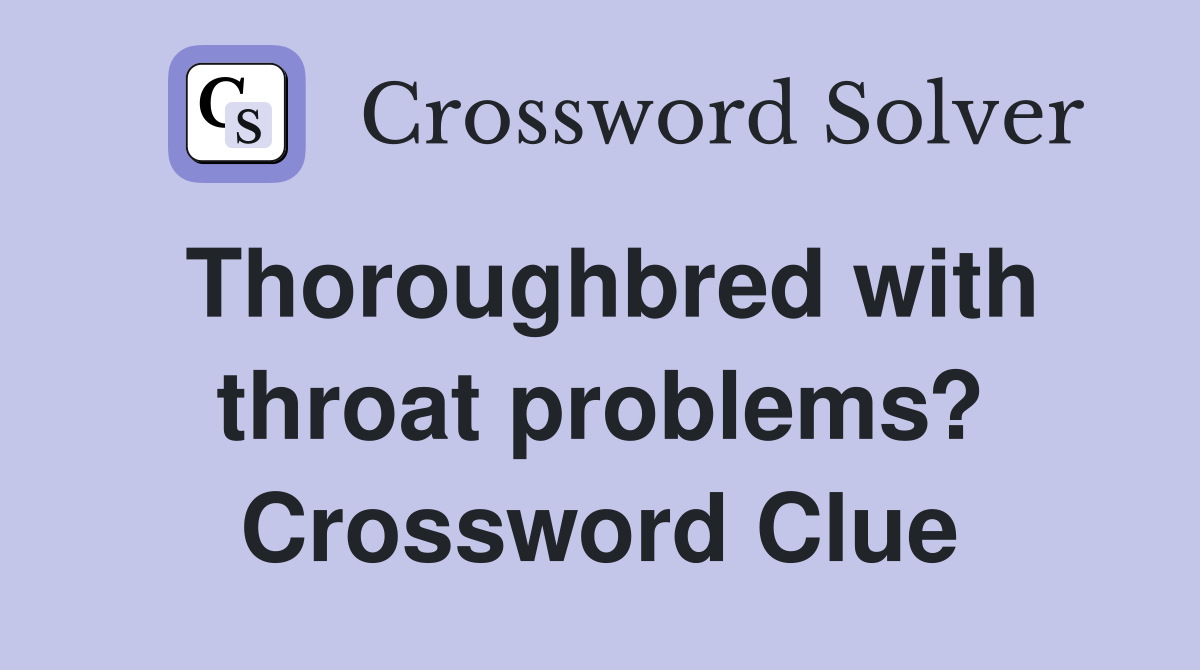Thoroughbred with throat problems? Crossword Clue