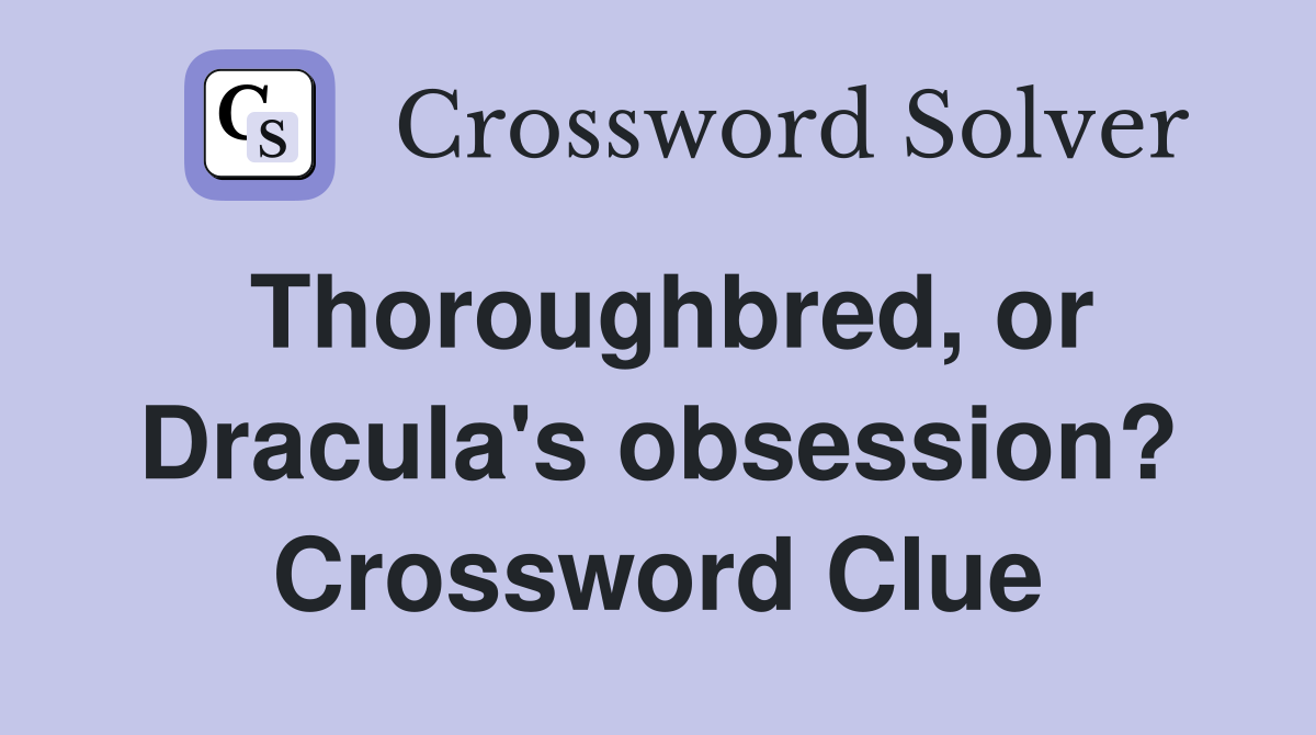 Thoroughbred, or Dracula's obsession? Crossword Clue