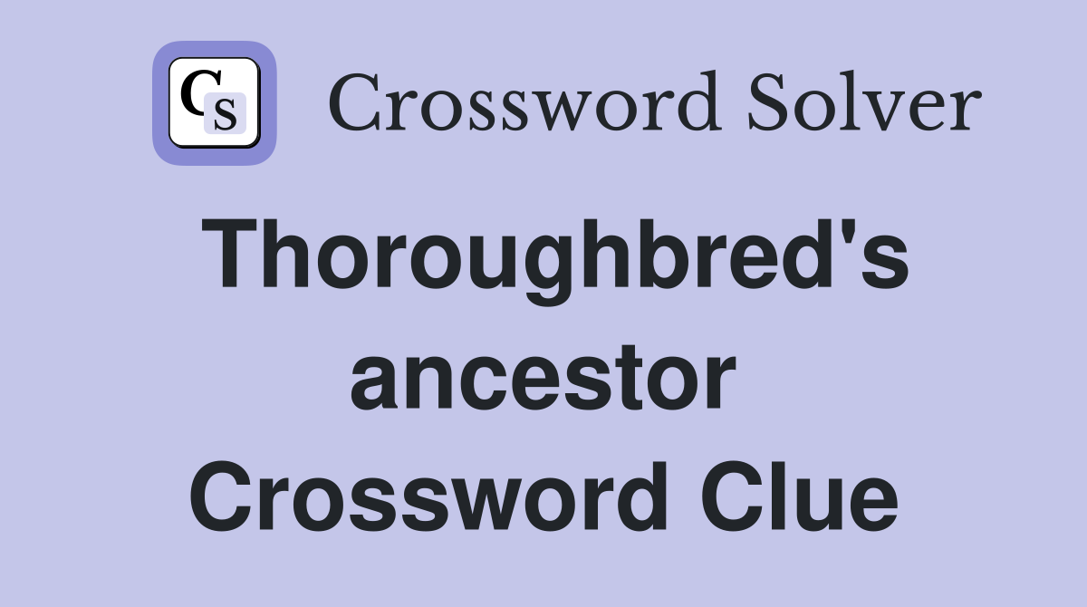 Thoroughbred's ancestor Crossword Clue