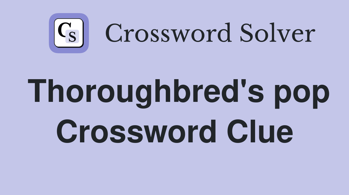 Thoroughbred's pop Crossword Clue