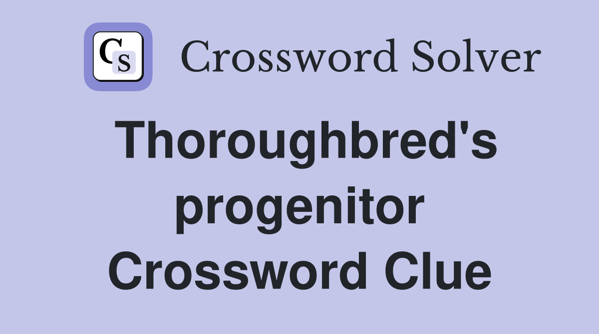 Thoroughbred's progenitor Crossword Clue