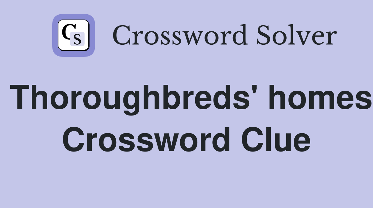 Thoroughbreds' homes Crossword Clue