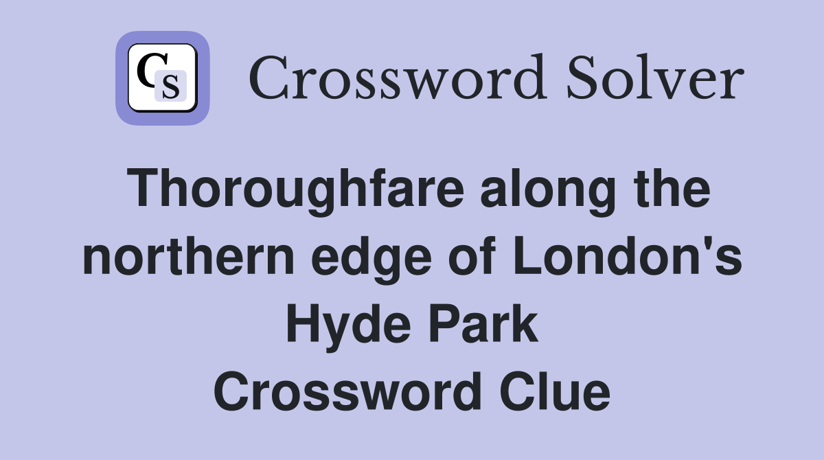 Thoroughfare along the northern edge of London's Hyde Park Crossword Clue