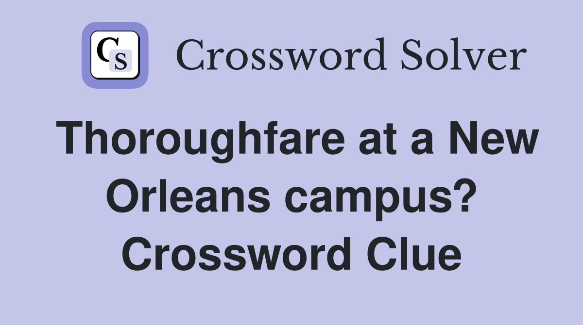 Thoroughfare at a New Orleans campus? Crossword Clue