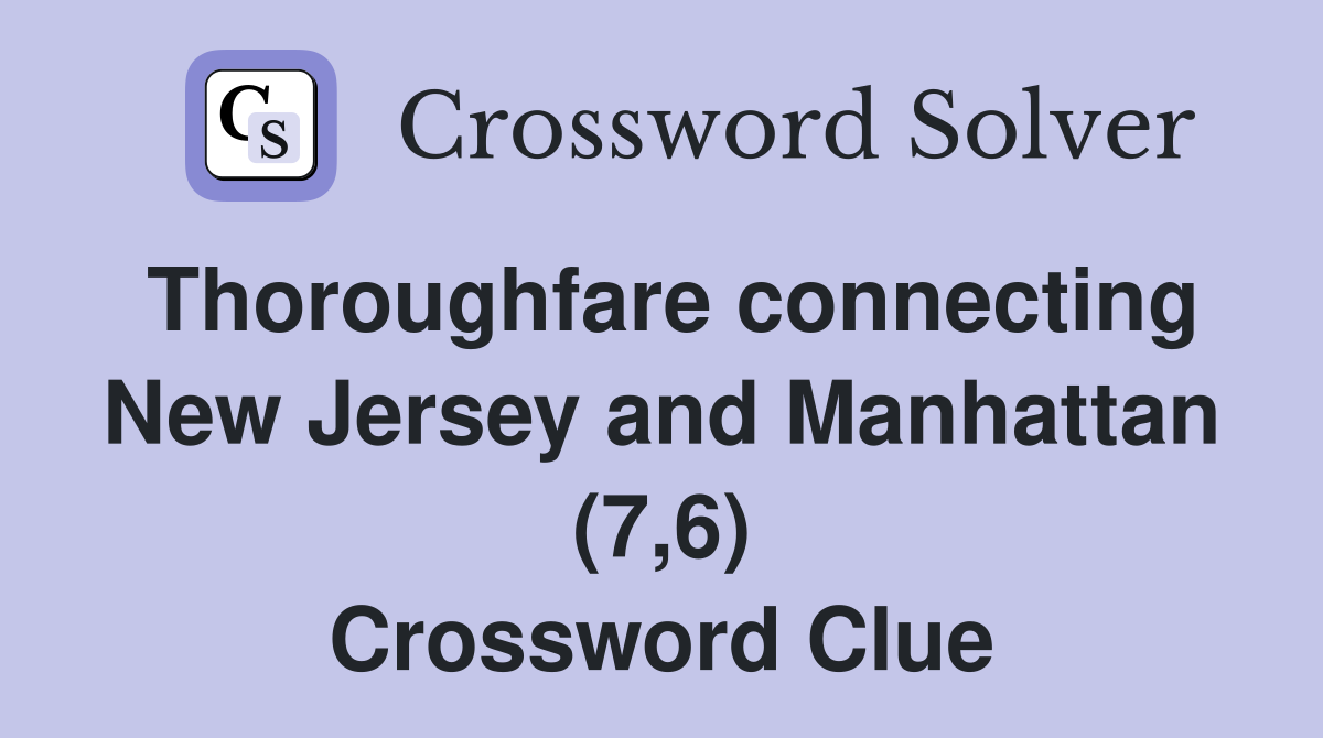 Thoroughfare connecting New Jersey and Manhattan (7,6) Crossword Clue