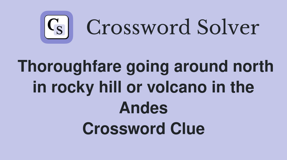 Thoroughfare going around north in rocky hill or volcano in the Andes Crossword Clue