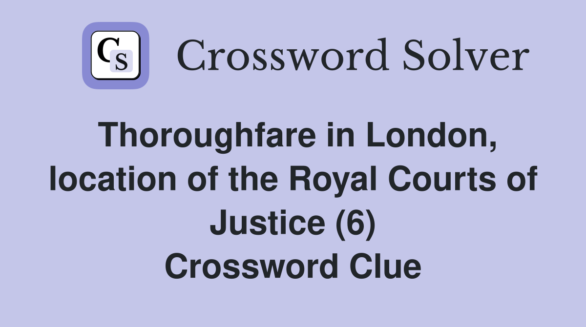 Thoroughfare in London, location of the Royal Courts of Justice (6) Crossword Clue