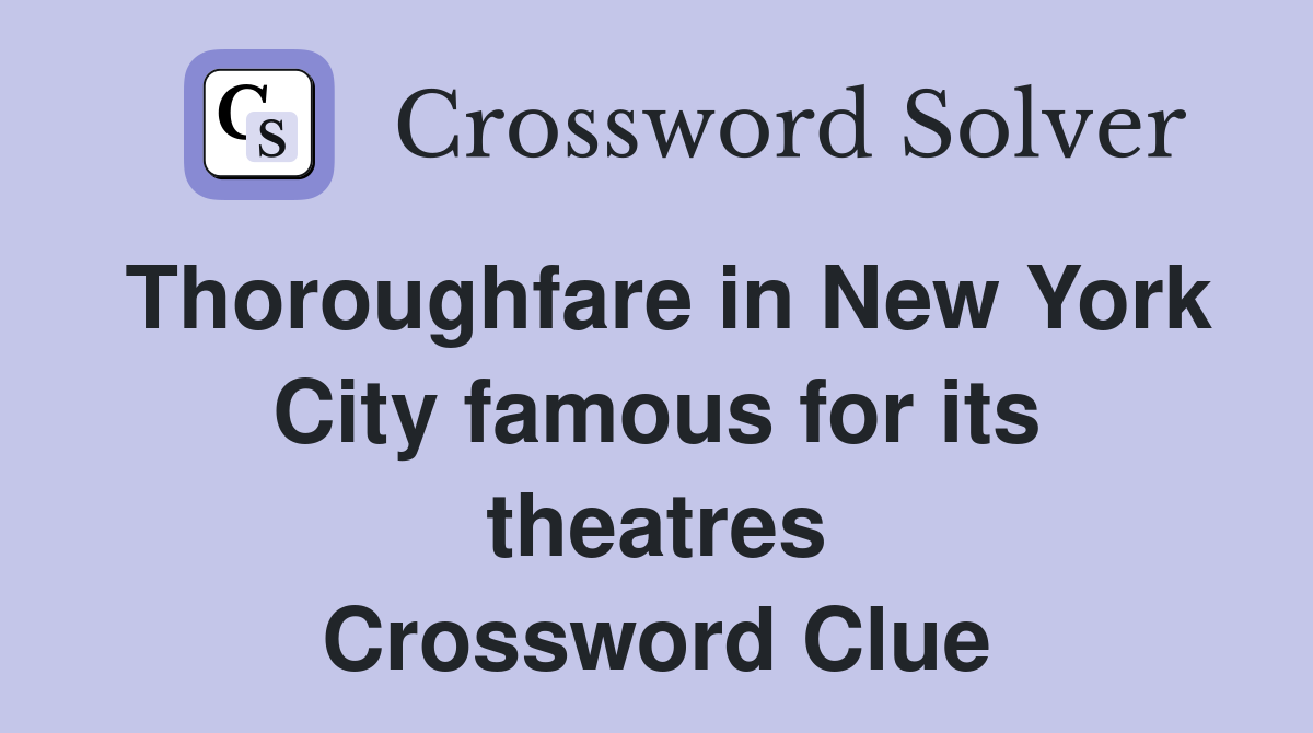 Thoroughfare in New York City famous for its theatres Crossword Clue